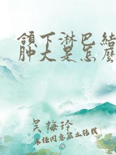 颌下淋巴结反复肿大是怎么回事