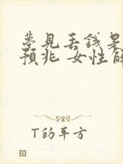 梦见丢钱是什么预兆 女性解梦