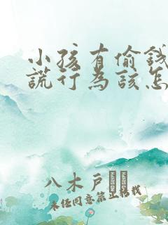 小孩有偷钱和撒谎行为该怎么改正