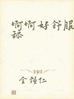 啊啊好舒服快点舔