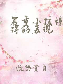 严重小孩构音障碍的表现