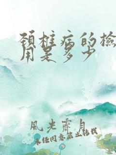 颈椎病的检查费用是多少