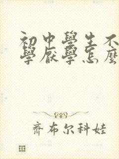 初中学生不想上学厌学怎么办