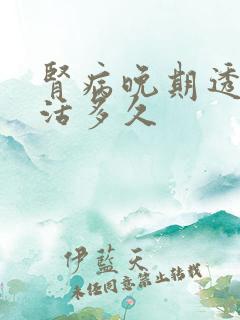 肾病晚期透析能活多久