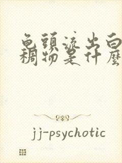 龟头流出白色粘稠物是什么原因