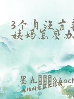 3个月没有来大姨妈怎么办