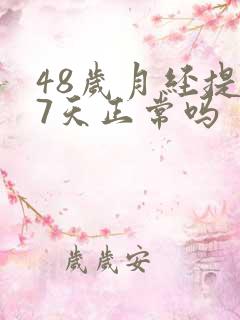 48岁月经提前7天正常吗