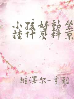 小孩好动坐不住挂什么科京城