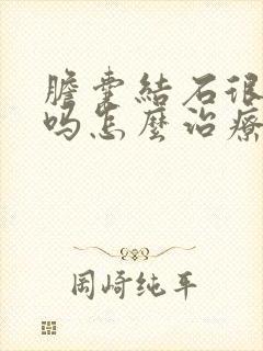 胆囊结石很严重吗怎么治疗