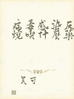 病毒感染反复发烧吃什么药