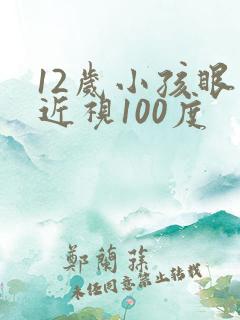 12岁小孩眼睛近视100度