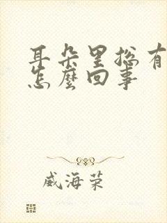 耳朵里总有响声怎么回事