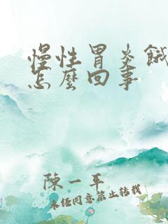 慢性胃炎饿的快怎么回事