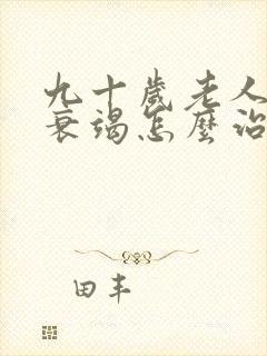 九十岁老人心埂衰竭怎么治疗