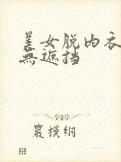 美女脱内衣内裤无遮挡