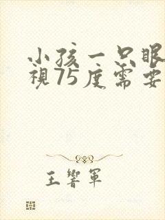 小孩一只眼睛近视75度需要配眼镜吗