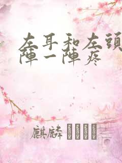 左耳和左头部一阵一阵疼