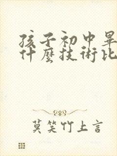 孩子初中毕业学什么技术比较好