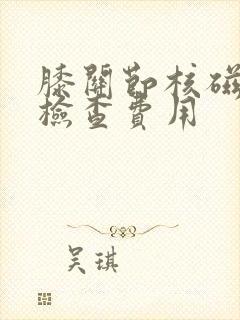 膝关节核磁共振检查费用