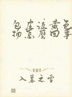 包皮流黄色分泌物怎么回事