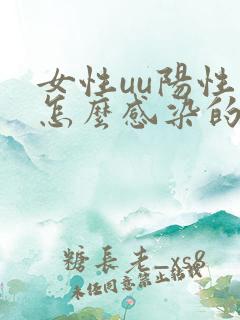 女性uu阳性是怎么感染的