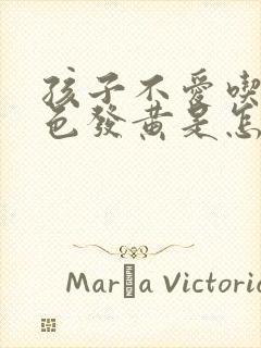 孩子不爱吃饭脸色发黄是怎么回事