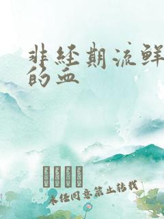 非经期流鲜红色的血