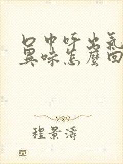 口中呼出气体有异味怎么回事