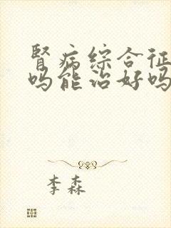 肾病综合征好治吗能治好吗