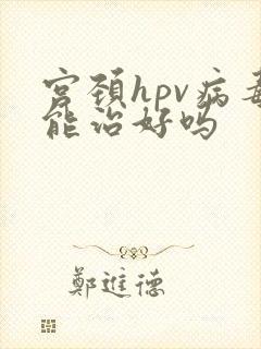 宫颈hpv病毒能治好吗