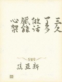 心脏做了三个支架能活多久