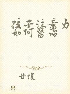 孩子注意力缺陷如何医治