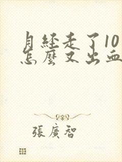 月经走了10天怎么又出血了