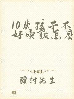 10岁孩子不好好吃饭怎么回事