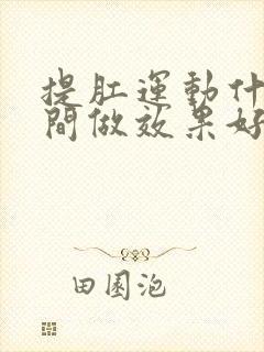 提肛运动什么时间做效果好