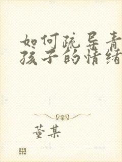 如何疏导青春期孩子的情绪