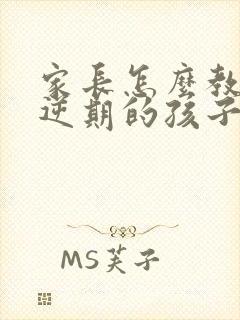 家长怎么教育叛逆期的孩子