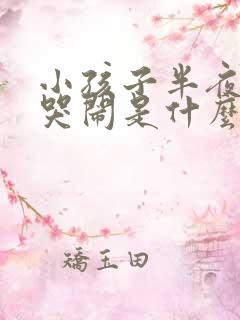 小孩子半夜惊醒哭闹是什么原因