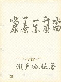 喝了一升水没有尿意怎么回事