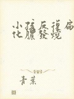 小孩反复扁桃体化脓发烧