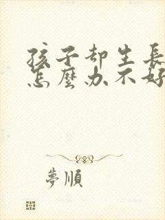 孩子却生长激素怎么办不好好吃饭