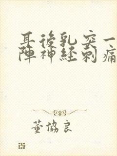 耳后乳突一阵一阵神经刺痛