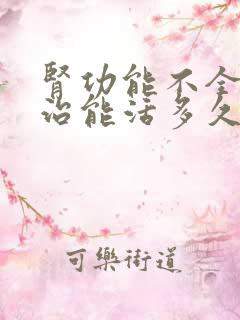 肾功能不全 不治能活多久