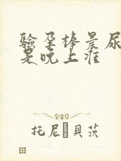 验孕棒晨尿准还是晚上准