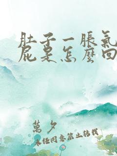 肚子一胀气就放屁是怎么回事