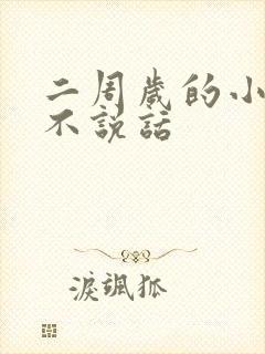 二周岁的小孩还不说话