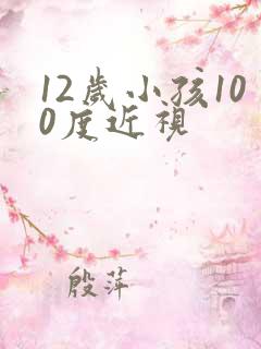 12岁小孩100度近视