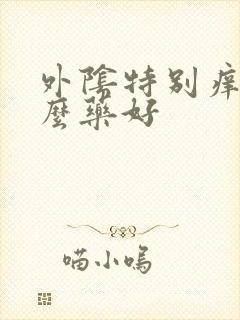 外阴特别痒用什么药好