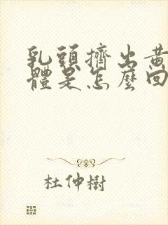 乳头挤出黄色液体是怎么回事