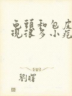 龟头和包皮上出现很多小疙瘩怎么会事